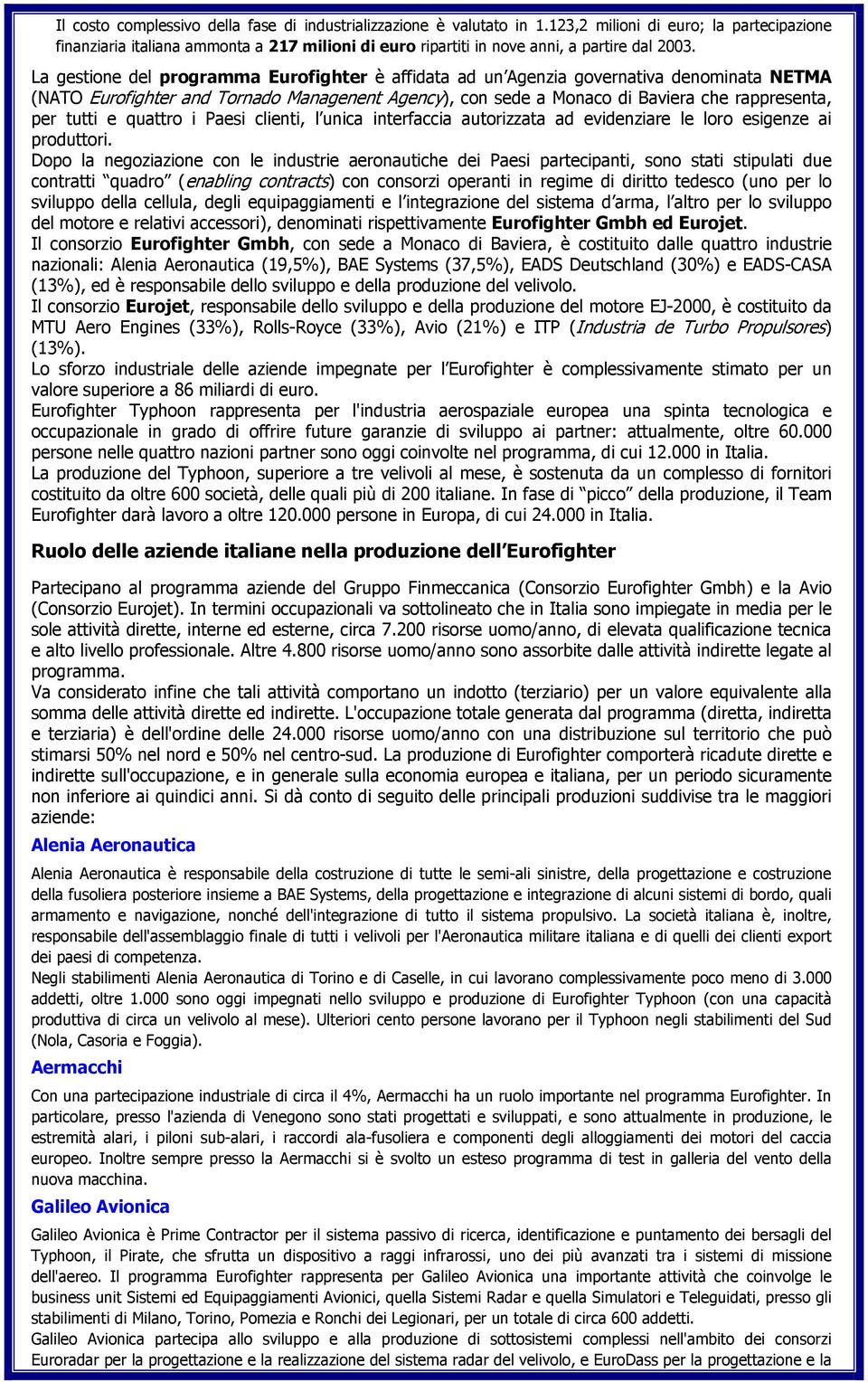 La gestione del programma Eurofighter è affidata ad un Agenzia governativa denominata NETMA (NATO Eurofighter and Tornado Managenent Agency), con sede a Monaco di Baviera che rappresenta, per tutti e