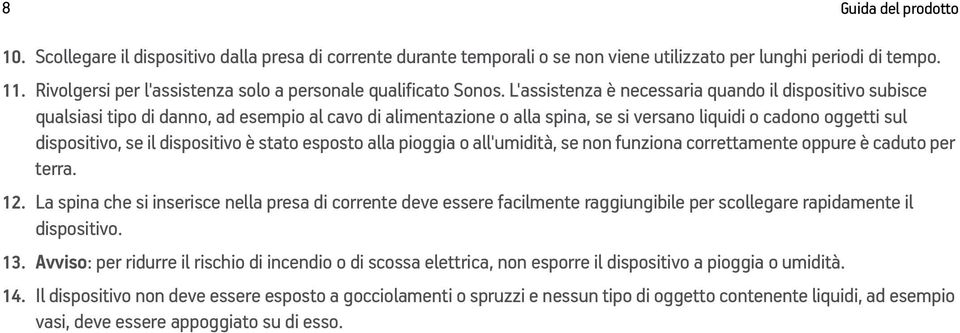 L'assistenza è necessaria quando il dispositivo subisce qualsiasi tipo di danno, ad esempio al cavo di alimentazione o alla spina, se si versano liquidi o cadono oggetti sul dispositivo, se il