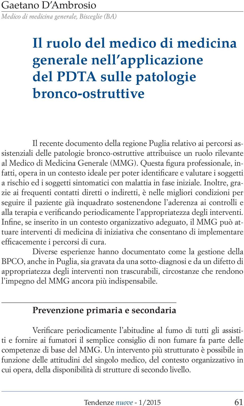 Questa figura professionale, infatti, opera in un contesto ideale per poter identificare e valutare i soggetti a rischio ed i soggetti sintomatici con malattia in fase iniziale.