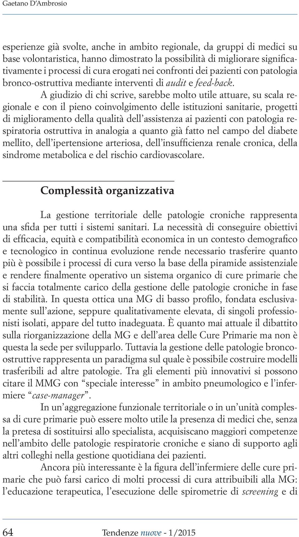 A giudizio di chi scrive, sarebbe molto utile attuare, su scala regionale e con il pieno coinvolgimento delle istituzioni sanitarie, progetti di miglioramento della qualità dell assistenza ai