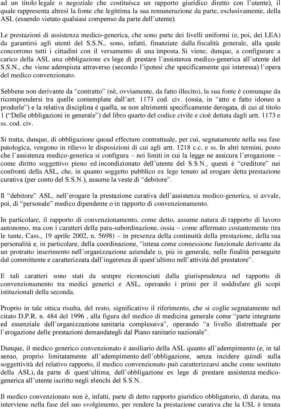 , sono, infatti, finanziate dalla fiscalità generale, alla quale concorrono tutti i cittadini con il versamento di una imposta.