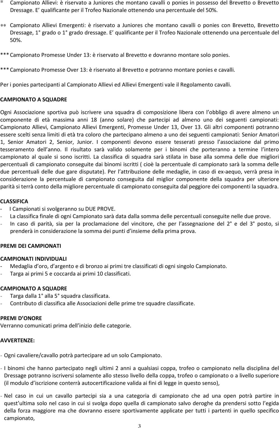 E qualificante per il Trofeo Nazionale ottenendo una percentuale del 50%. *** Campionato Promesse Under 13: è riservato al Brevetto e dovranno montare solo ponies.