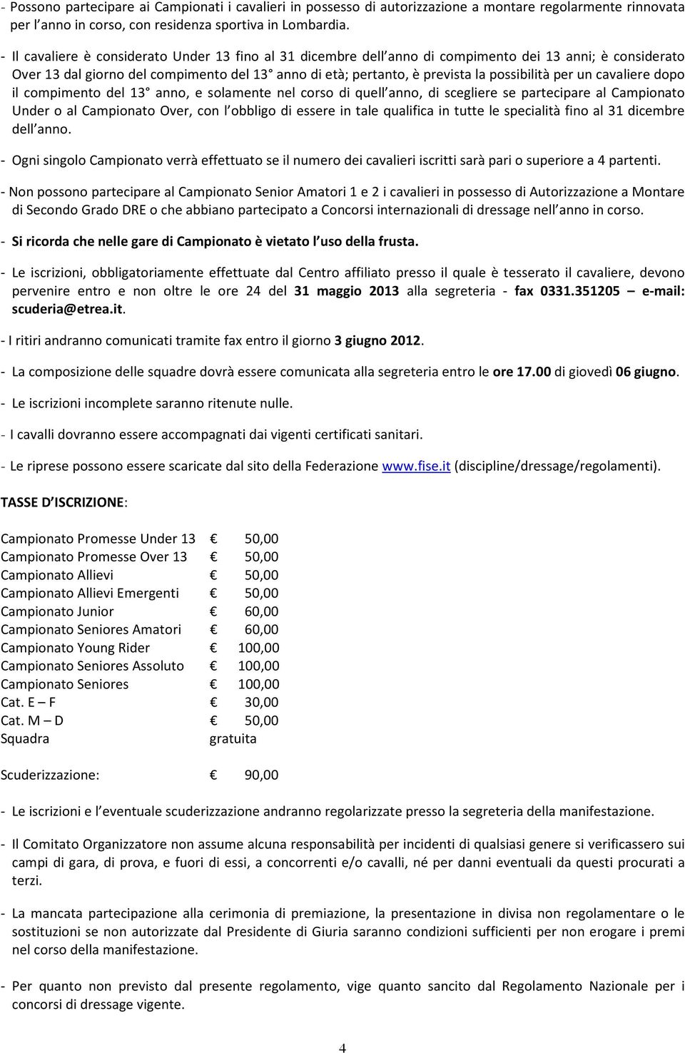 per un cavaliere dopo il compimento del 13 anno, e solamente nel corso di quell anno, di scegliere se partecipare al Campionato Under o al Campionato Over, con l obbligo di essere in tale qualifica