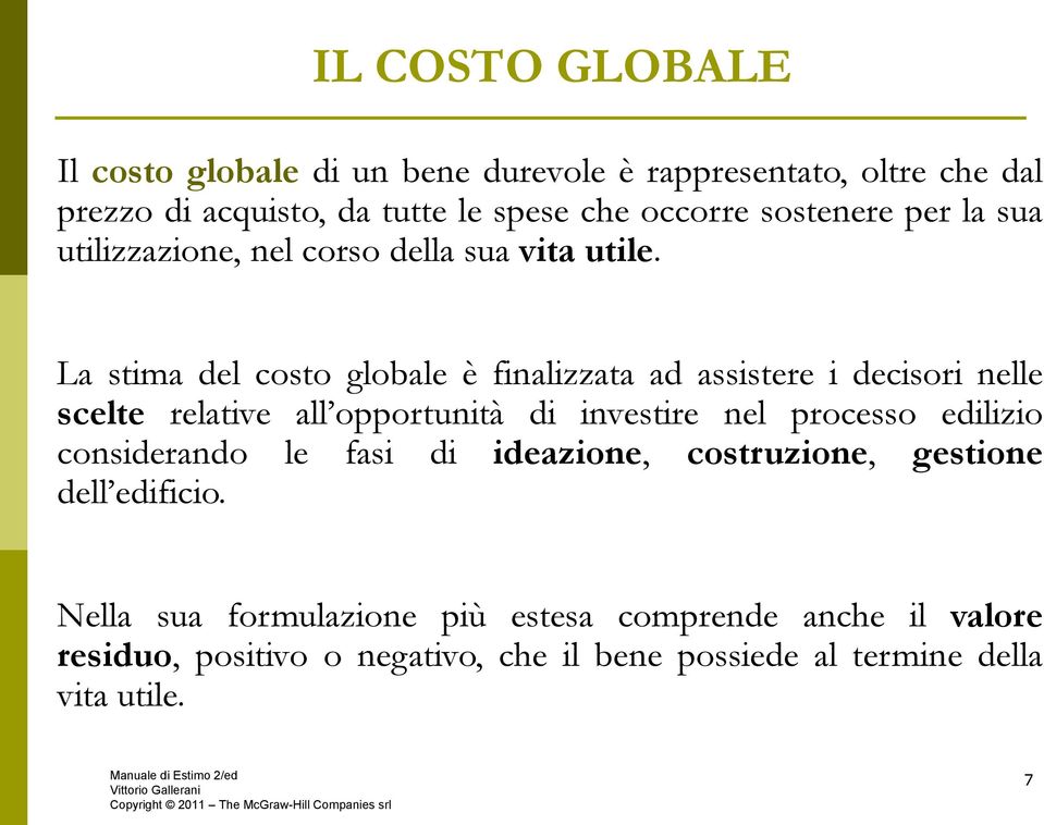 La stima del costo globale è finalizzata ad assistere i decisori nelle scelte relative all opportunità di investire nel processo edilizio