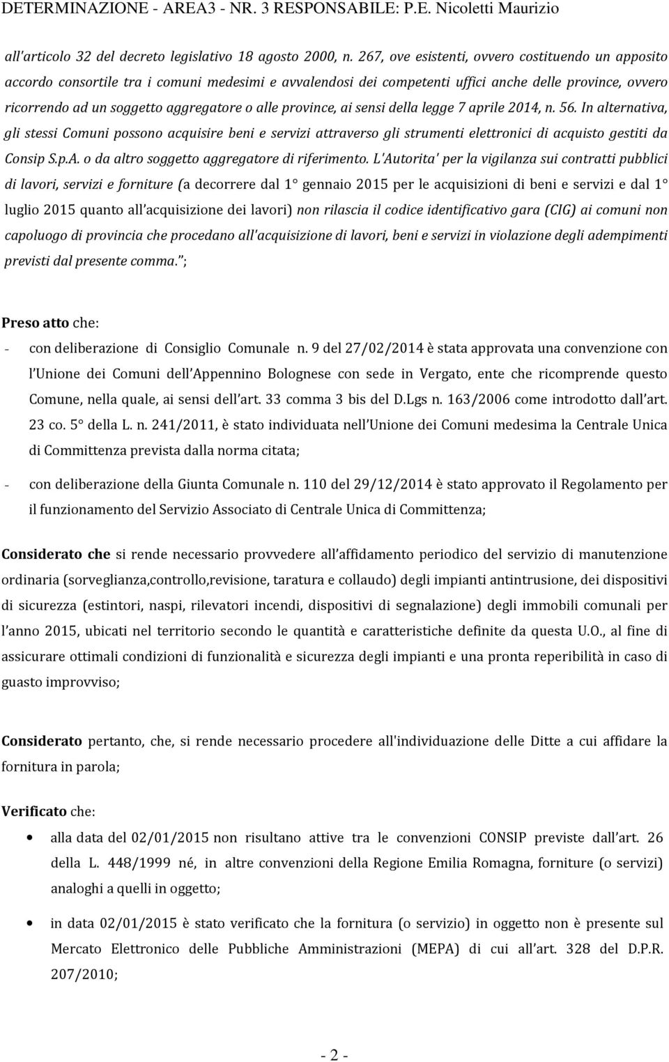 alle province, ai sensi della legge 7 aprile 2014, n. 56. In alternativa, gli stessi Comuni possono acquisire beni e servizi attraverso gli strumenti elettronici di acquisto gestiti da Consip S.p.A.