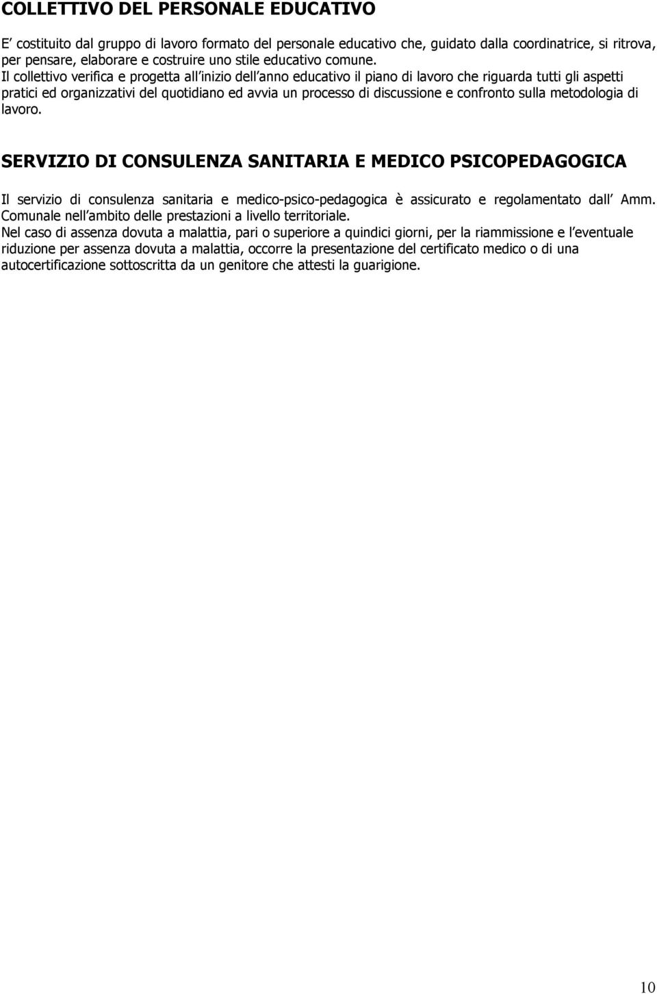 Il collettivo verifica e progetta all inizio dell anno educativo il piano di lavoro che riguarda tutti gli aspetti pratici ed organizzativi del quotidiano ed avvia un processo di discussione e