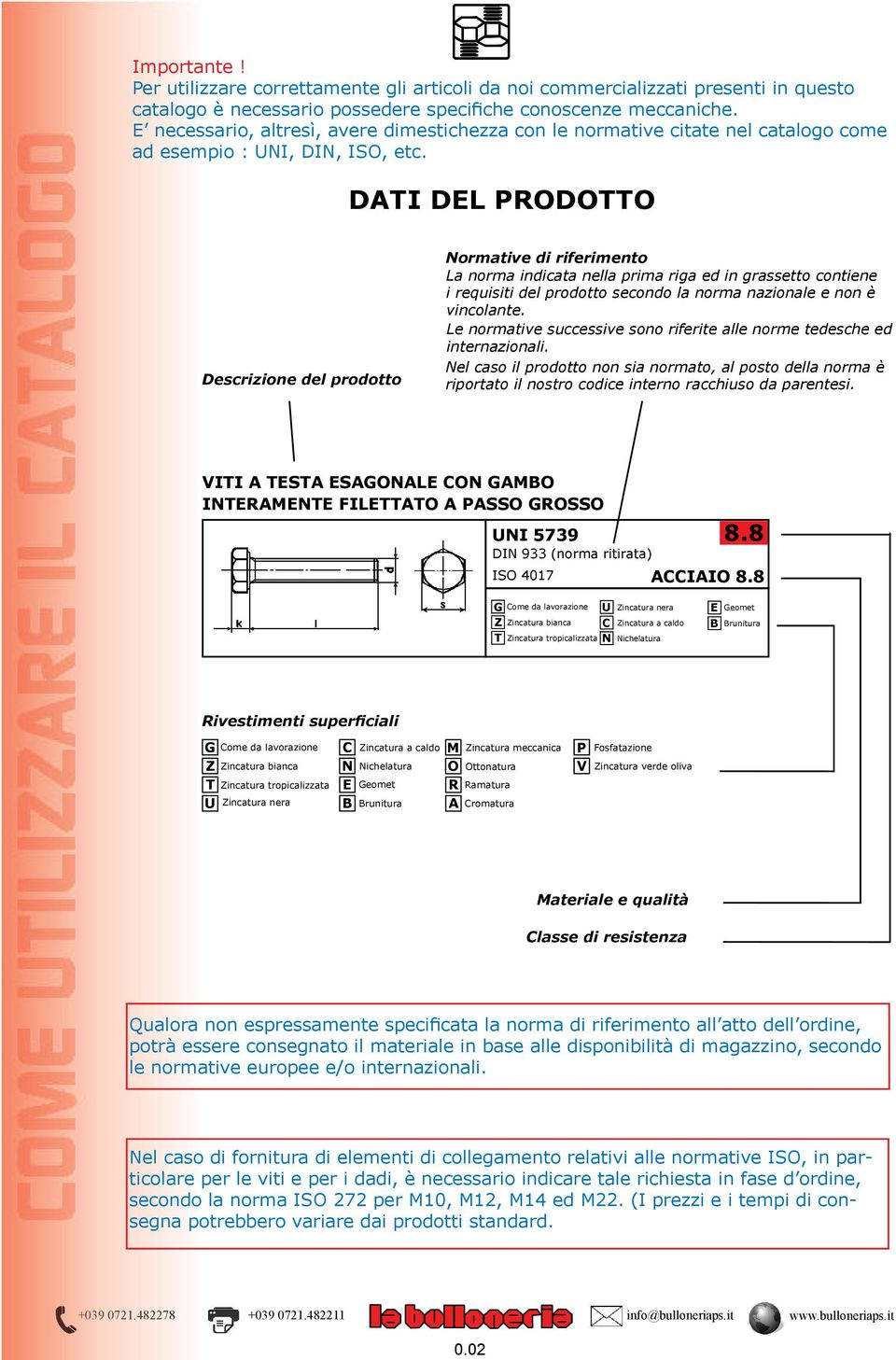 DATI DEL PRODOTTO Descrizione de prodotto Normative di riferimento La norma indicata nea prima riga ed in grassetto contiene i requisiti de prodotto secondo a norma nazionae e non è vincoante.