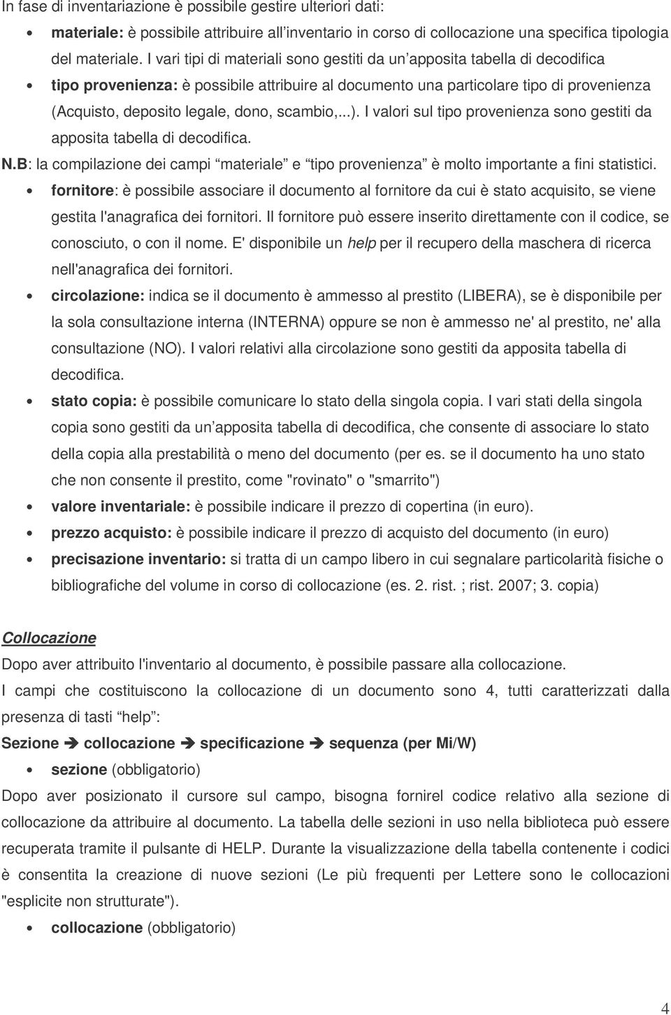 scambio,...). I valori sul tipo provenienza sono gestiti da apposita tabella di decodifica. N.B: la compilazione dei campi materiale e tipo provenienza è molto importante a fini statistici.