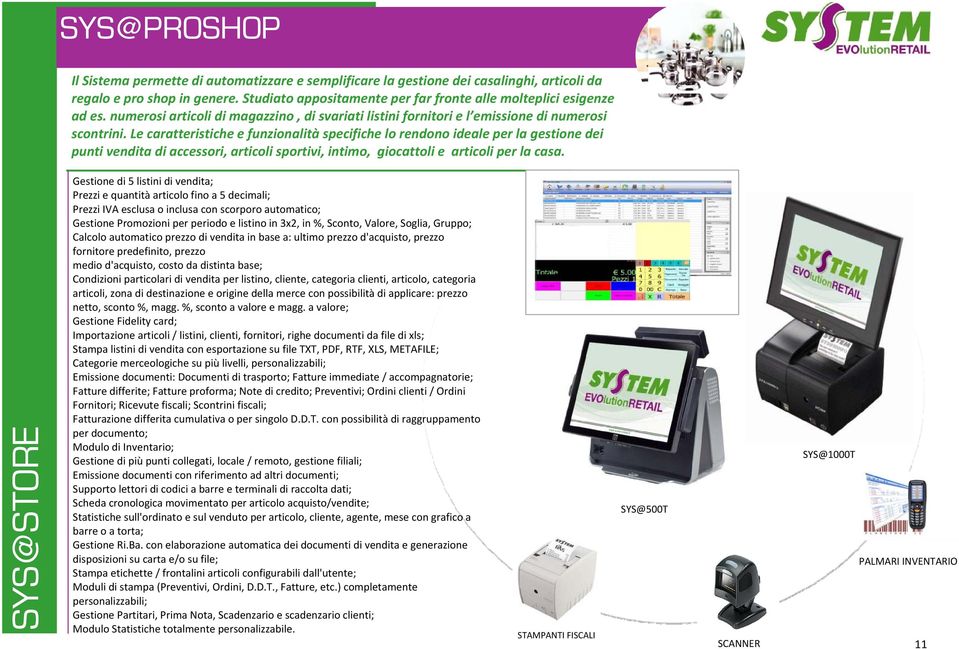 Le caratteristiche e funzionalità specifiche lo rendono ideale per la gestione dei punti vendita di accessori, articoli sportivi, intimo, giocattoli e articoli per la casa.