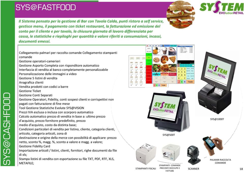 SYS@CASHFOOD Collegamento palmari per raccolta comande Collegamento stampanti comande Gestione operatori camerieri Gestione Asporto Completa con risponditore automatico Interfaccia di vendita al