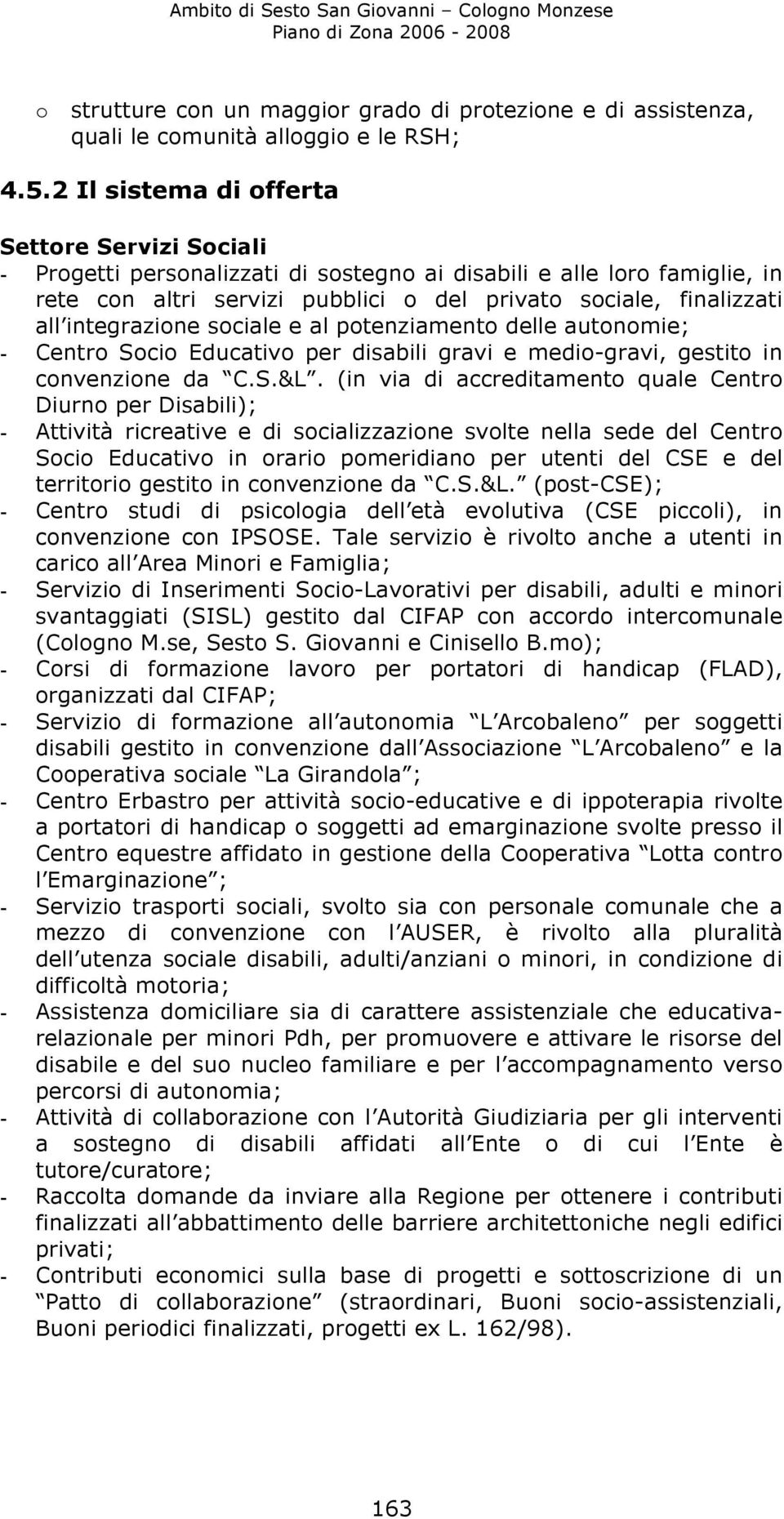 integrazione sociale e al potenziamento delle autonomie; - Centro Socio Educativo per disabili gravi e medio-gravi, gestito in convenzione da C.S.&L.