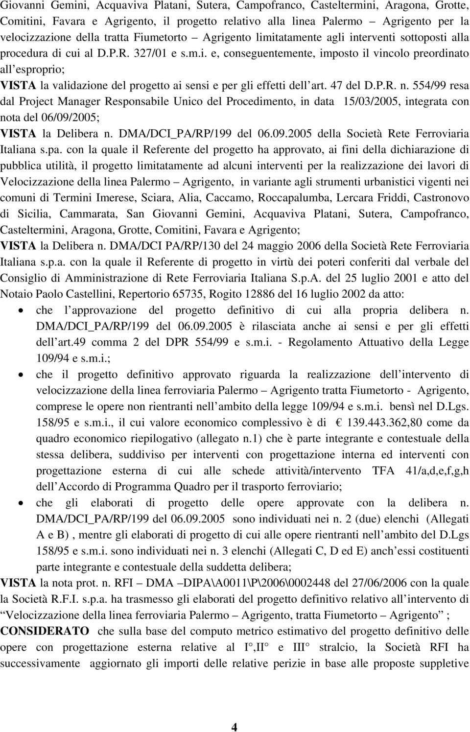 47 del D.P.R. n. 554/99 resa dal Project Manager Responsabile Unico del Procedimento, in data 15/03/2005, integrata con nota del 06/09/2005; VISTA la Delibera n. DMA/DCI_PA/RP/199 del 06.09.2005 della Società Rete Ferroviaria Italiana s.