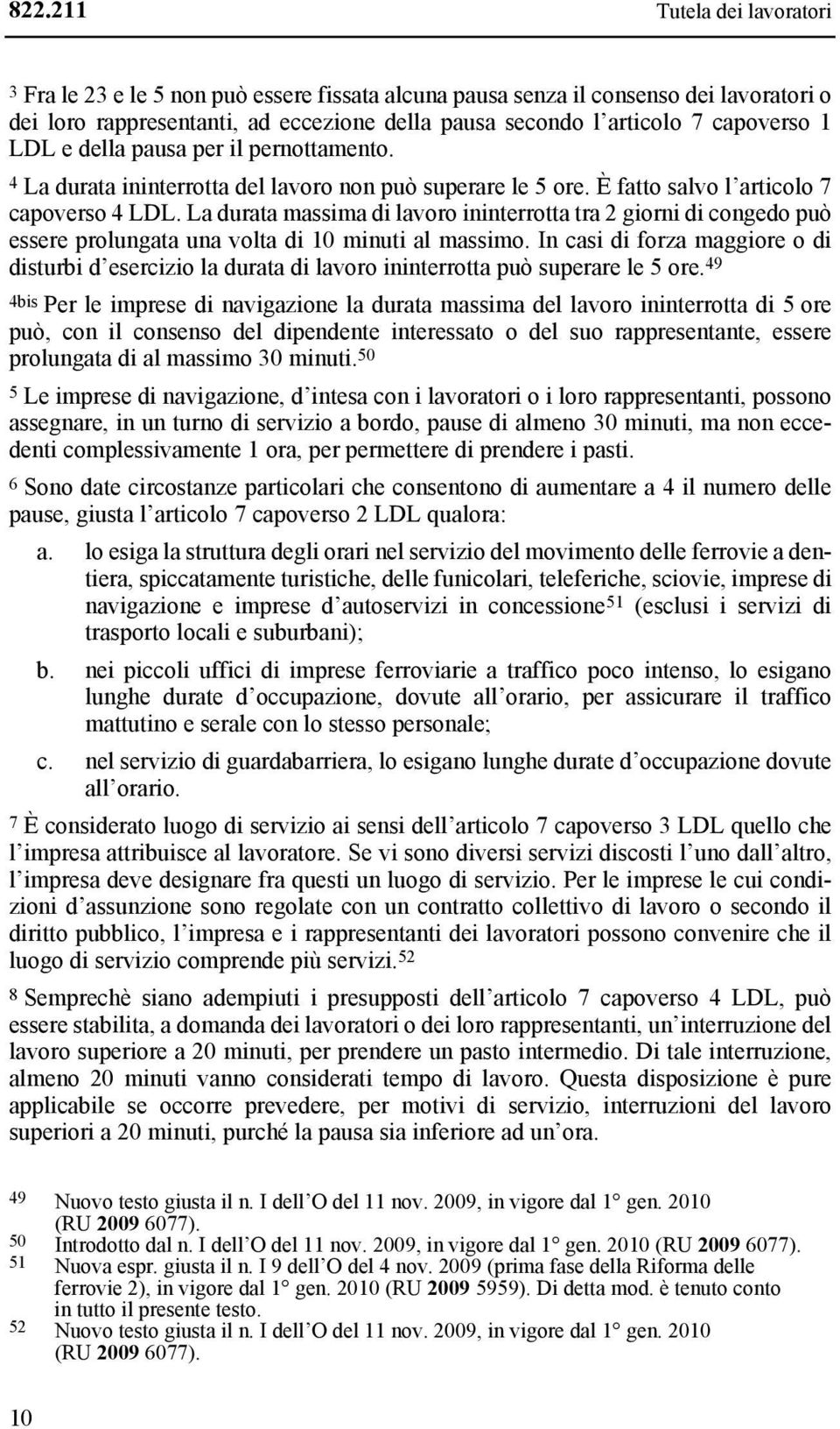 La durata massima di lavoro ininterrotta tra 2 giorni di congedo può essere prolungata una volta di 10 minuti al massimo.