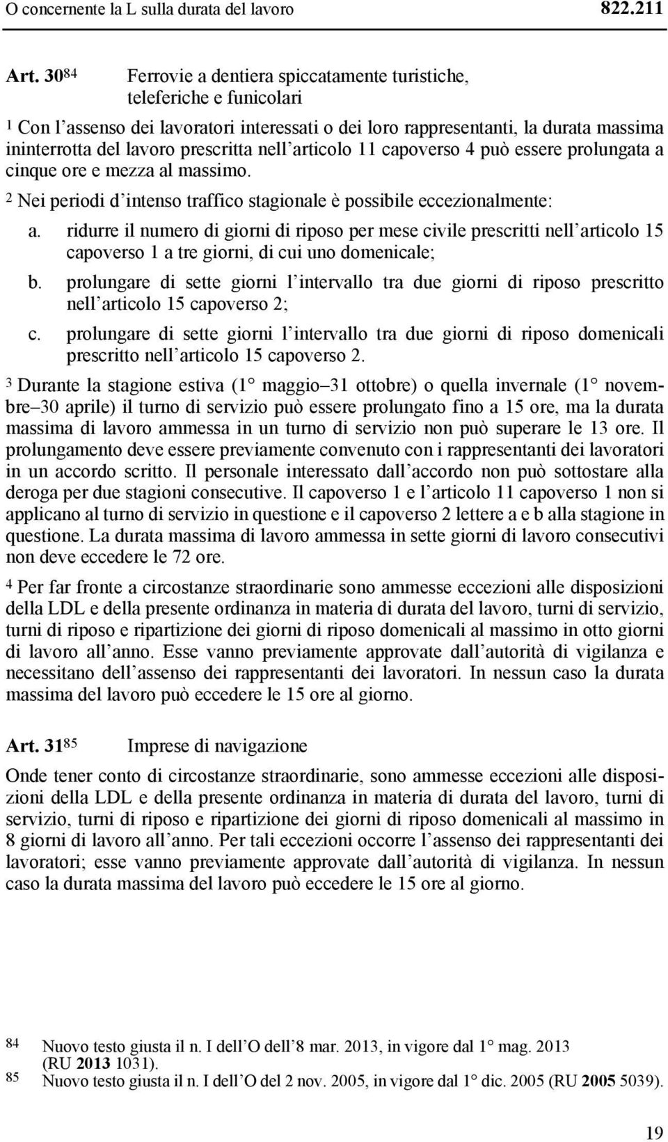 nell articolo 11 capoverso 4 può essere prolungata a cinque ore e mezza al massimo. 2 Nei periodi d intenso traffico stagionale è possibile eccezionalmente: a.