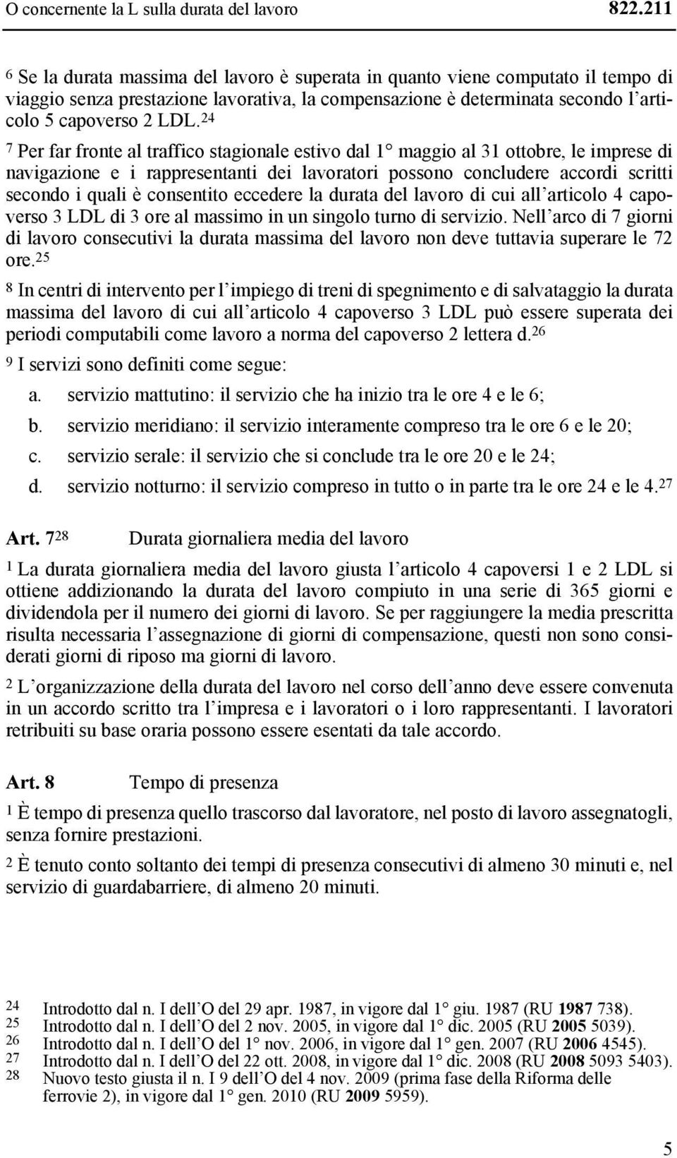 24 7 Per far fronte al traffico stagionale estivo dal 1 maggio al 31 ottobre, le imprese di navigazione e i rappresentanti dei lavoratori possono concludere accordi scritti secondo i quali è