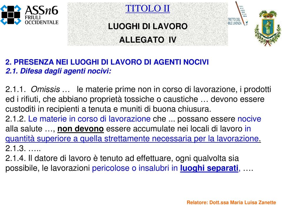 1. Omissis le materie prime non in corso di lavorazione, i prodotti ed i rifiuti, che abbiano proprietà tossiche o caustiche devono essere custoditi in recipienti a