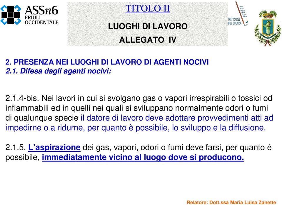 fumi di qualunque specie il datore di lavoro deve adottare provvedimenti atti ad impedirne o a ridurne, per quanto è possibile, lo sviluppo e