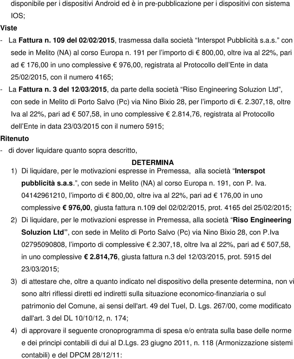 3 del 12/03/2015, da parte della società Riso Engineering Soluzion Ltd, con sede in Melito di Porto Salvo (Pc) via Nino Bixio 28, per l importo di. 2.307,18, oltre Iva al 22%, pari ad 507,58, in uno complessive 2.