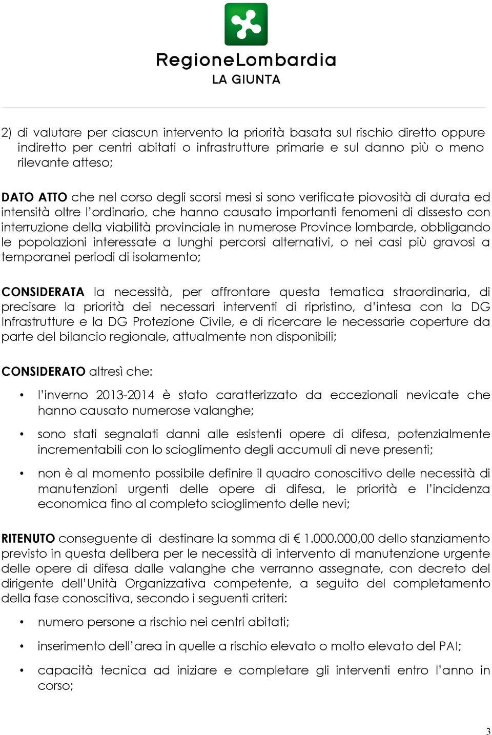 numerose Province lombarde, obbligando le popolazioni interessate a lunghi percorsi alternativi, o nei casi più gravosi a temporanei periodi di isolamento; CONSIDERATA la necessità, per affrontare