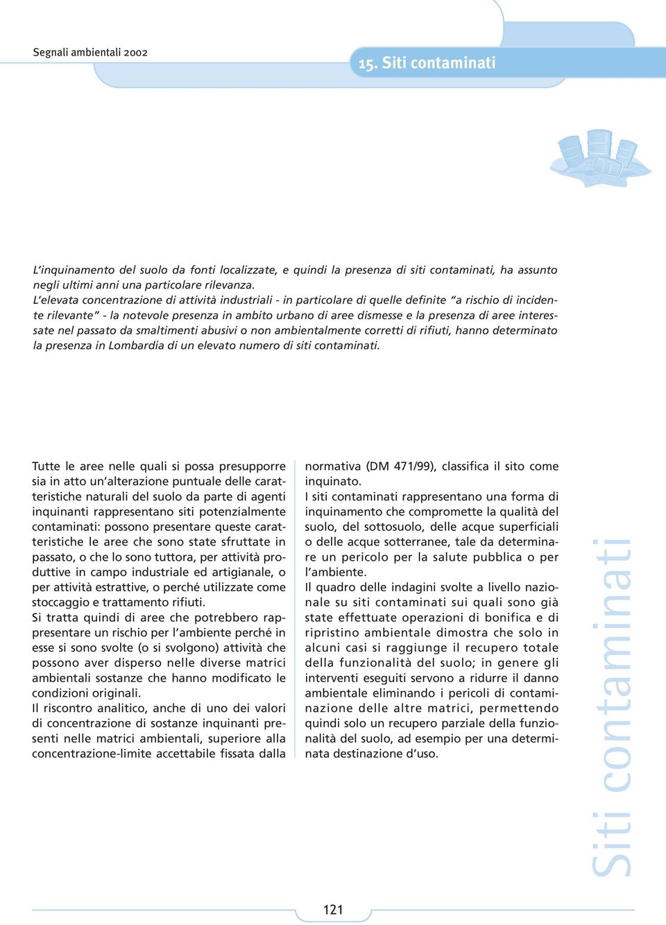 interessate nel passato da smaltimenti abusivi o non ambientalmente corretti di rifiuti, hanno determinato la presenza in Lombardia di un elevato numero di siti contaminati.