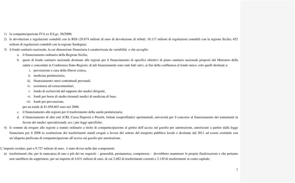 caratterizzata da variabilità e che accoglie: a. il finanziamento ordinario della Regione Sicilia; b.