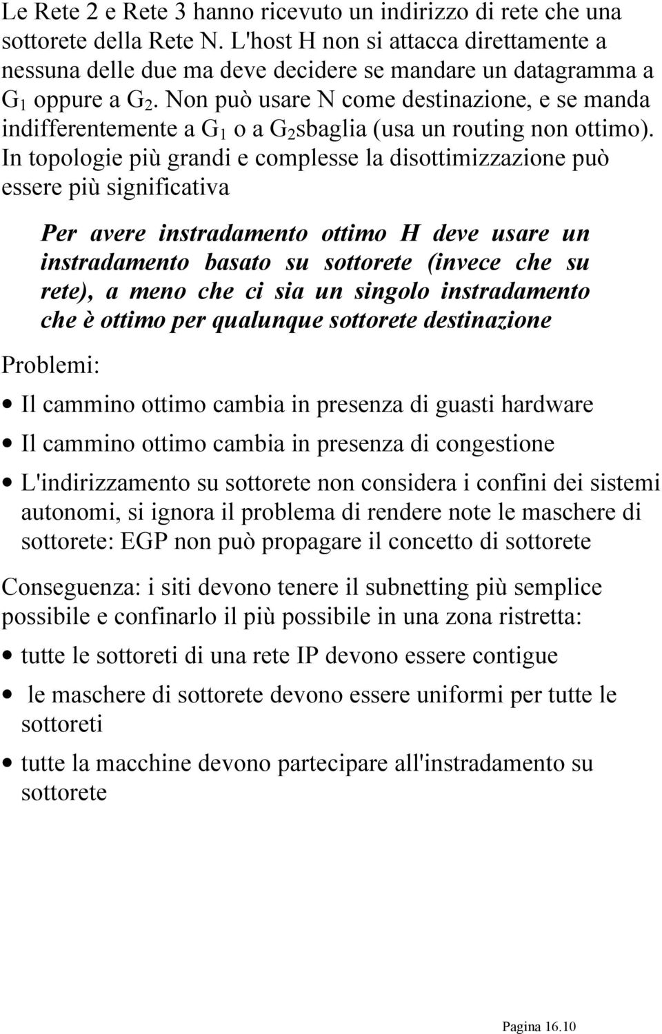 Non può usare N come destinazione, e se manda indifferentemente a G 1 o a G 2 sbaglia (usa un routing non ottimo).