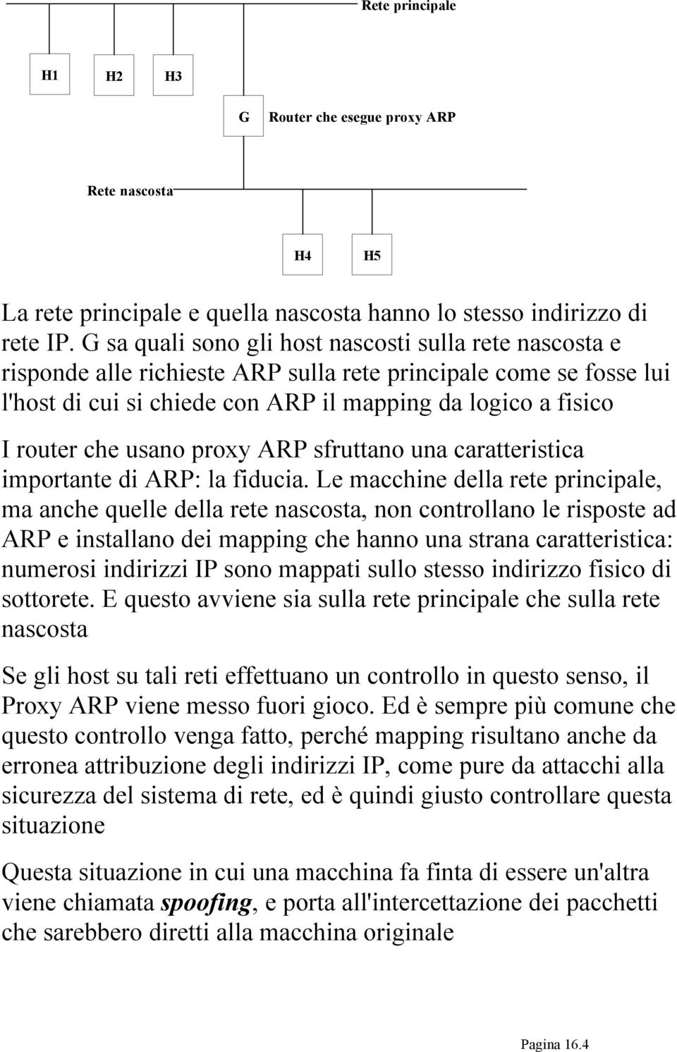 usano proxy ARP sfruttano una caratteristica importante di ARP: la fiducia.