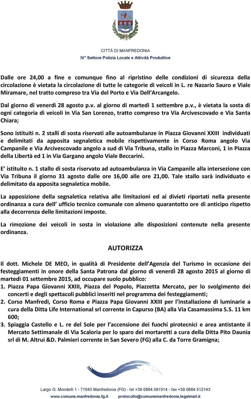 nerdì 28 agosto p.v. al giorno di martedì 1 settembre p.v., è vietata la sosta di ogni categoria di veicoli in Via San Lorenzo, tratto compreso tra Via Arcivescovado e Via Santa Chiara; Sono istituiti n.