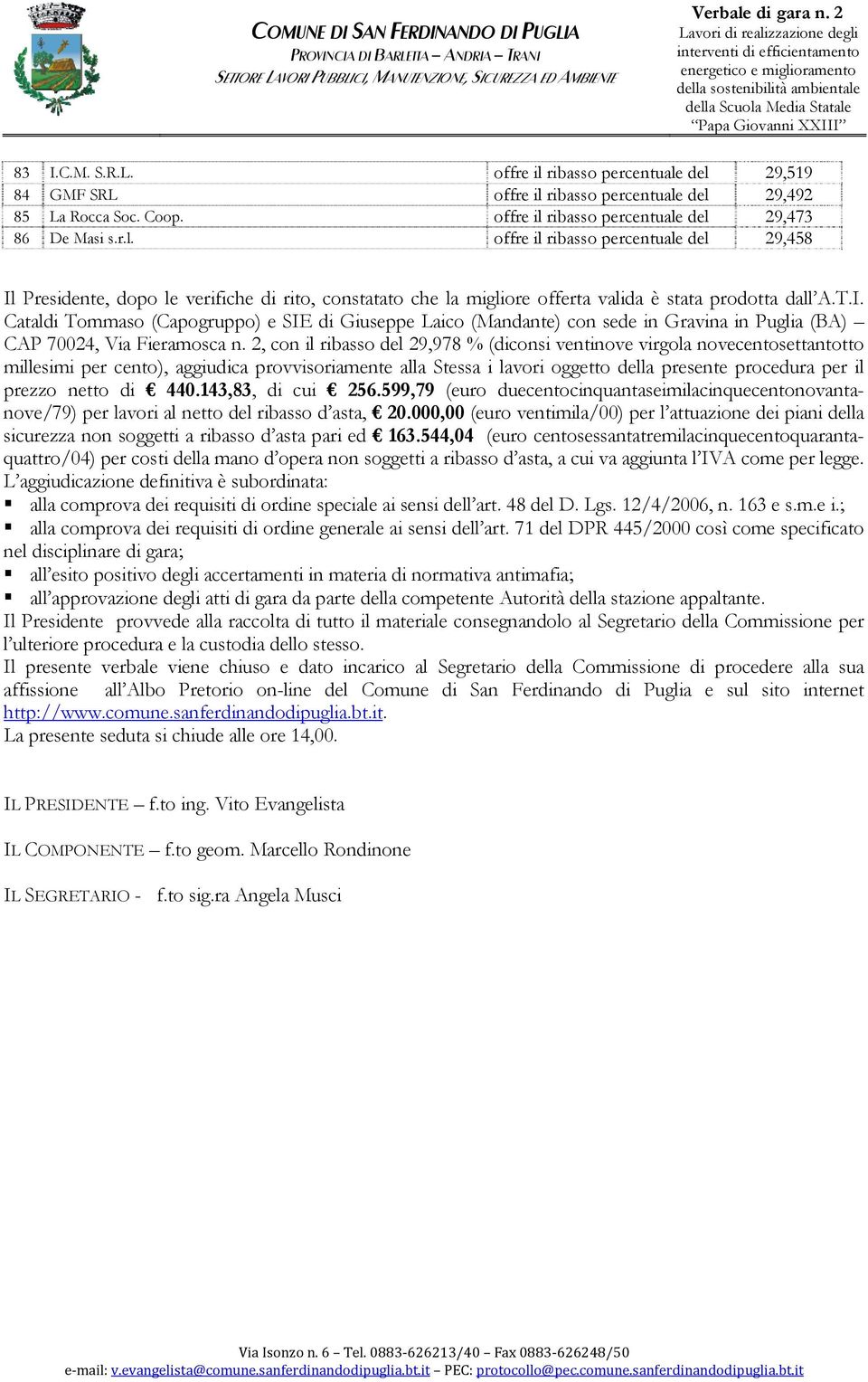 2, con il ribasso del 29,978 % (diconsi ventinove virgola novecentosettantotto millesimi per cento), aggiudica provvisoriamente alla Stessa i lavori oggetto della presente procedura per il prezzo