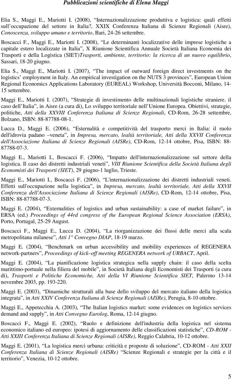 (2008), Le determinanti localizzative delle imprese logistiche a capitale estero localizzate in Italia, X Riunione Scientifica Annuale Società Italiana Economia dei Trasporti e della Logistica