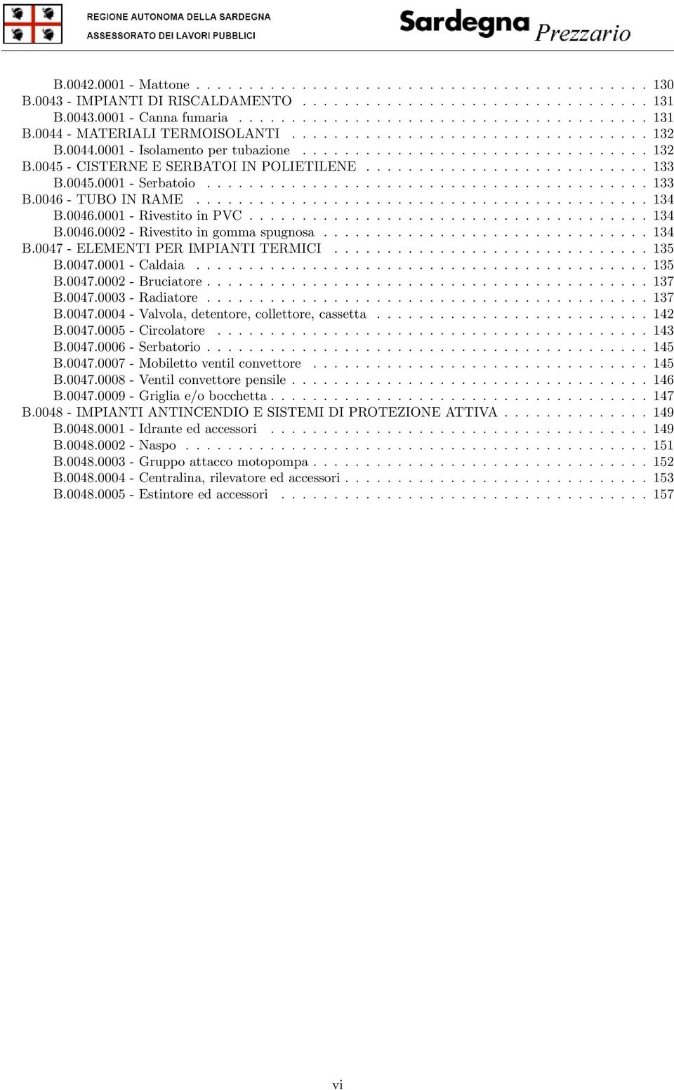 ......................................... 133 B.0046 - TUBO IN RAME........................................... 134 B.0046.0001 - Rivestito in PVC...................................... 134 B.0046.0002 - Rivestito in gomma spugnosa.