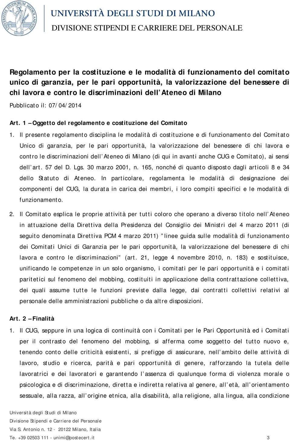 Il presente regolamento disciplina le modalità di costituzione e di funzionamento del Comitato Unico di garanzia, per le pari opportunità, la valorizzazione del benessere di chi lavora e contro le