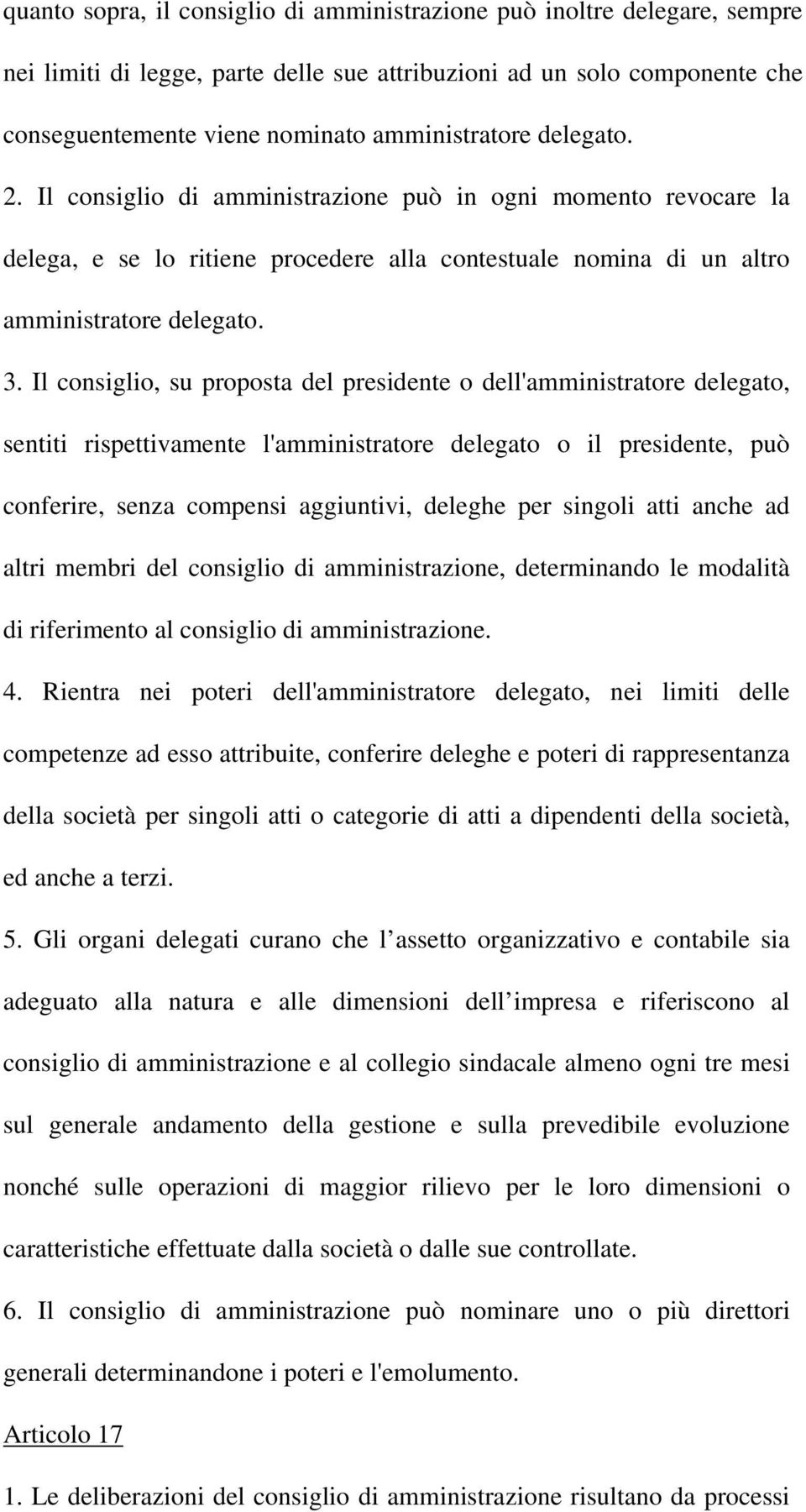 Il consiglio, su proposta del presidente o dell'amministratore delegato, sentiti rispettivamente l'amministratore delegato o il presidente, può conferire, senza compensi aggiuntivi, deleghe per