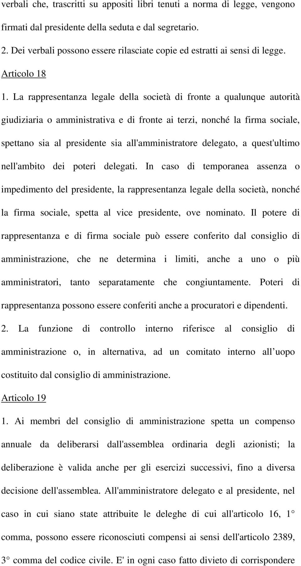 La rappresentanza legale della società di fronte a qualunque autorità giudiziaria o amministrativa e di fronte ai terzi, nonché la firma sociale, spettano sia al presidente sia all'amministratore