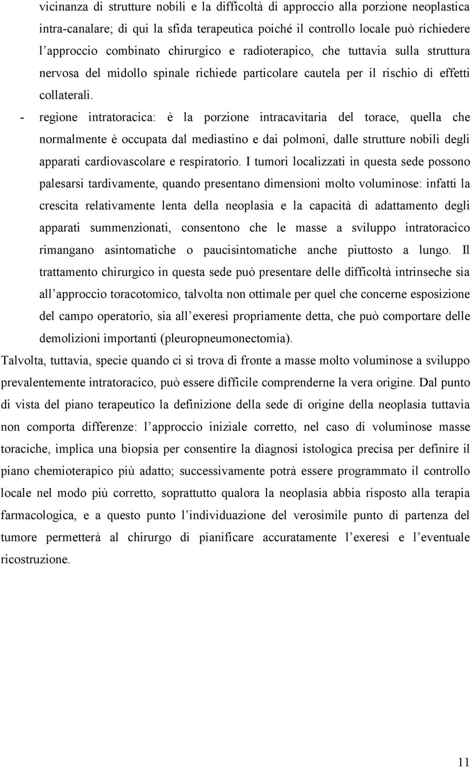 - regione intratoracica: è la porzione intracavitaria del torace, quella che normalmente è occupata dal mediastino e dai polmoni, dalle strutture nobili degli apparati cardiovascolare e respiratorio.