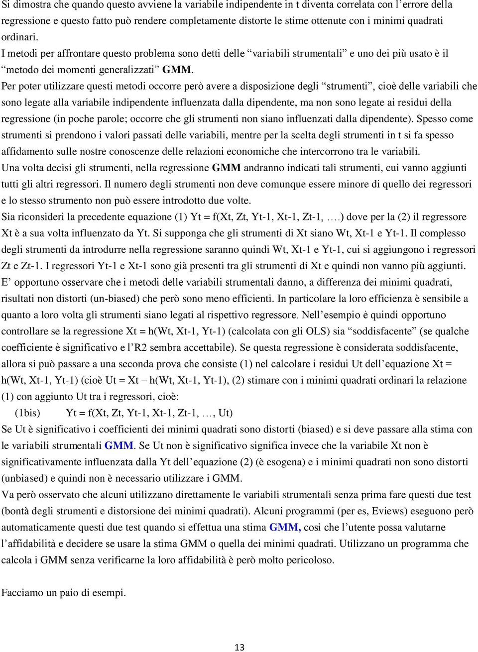 Per poter utilizzare questi metodi occorre però avere a disposizione degli strumenti, cioè delle variabili che sono legate alla variabile indipendente influenzata dalla dipendente, ma non sono legate