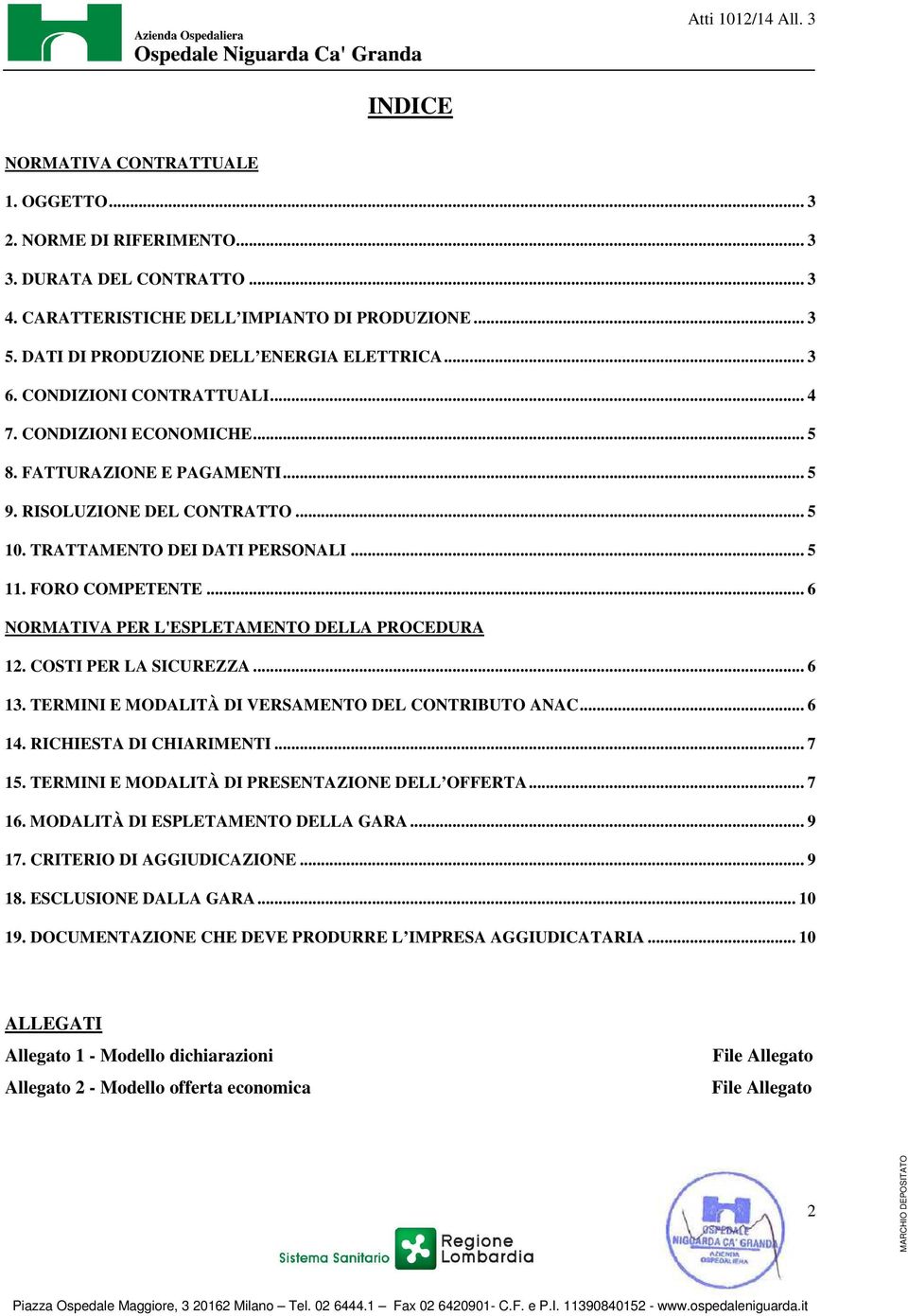 TRATTAMENTO DEI DATI PERSONALI... 5 11. FORO COMPETENTE... 6 NORMATIVA PER L'ESPLETAMENTO DELLA PROCEDURA 12. COSTI PER LA SICUREZZA... 6 13. TERMINI E MODALITÀ DI VERSAMENTO DEL CONTRIBUTO ANAC.