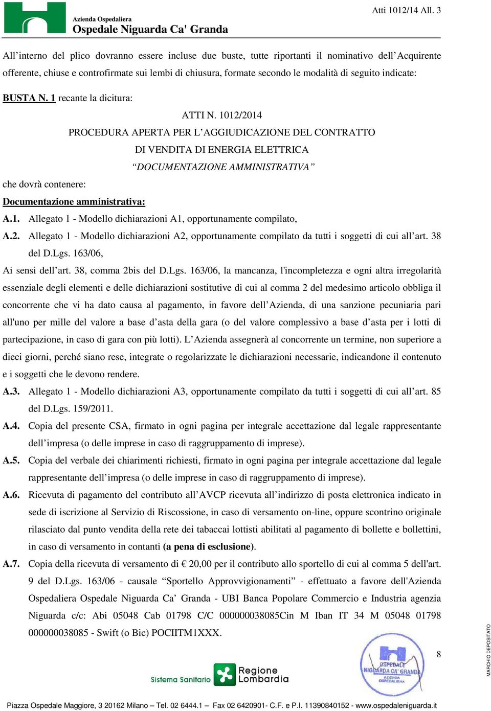 1012/2014 PROCEDURA APERTA PER L AGGIUDICAZIONE DEL CONTRATTO DI VENDITA DI ENERGIA ELETTRICA DOCUMENTAZIONE AMMINISTRATIVA che dovrà contenere: Documentazione amministrativa: A.1. Allegato 1 - Modello dichiarazioni A1, opportunamente compilato, A.