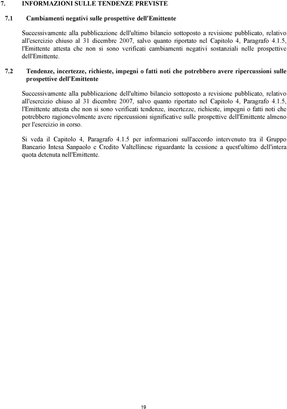 salvo quanto riportato nel Capitolo 4, Paragrafo 4.1.5, l'emittente attesta che non si sono verificati cambiamenti negativi sostanziali nelle prospettive dell'emittente. 7.