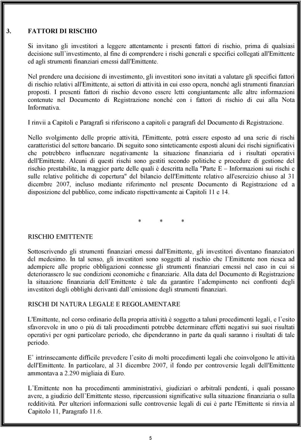 Nel prendere una decisione di investimento, gli investitori sono invitati a valutare gli specifici fattori di rischio relativi all'emittente, ai settori di attività in cui esso opera, nonché agli