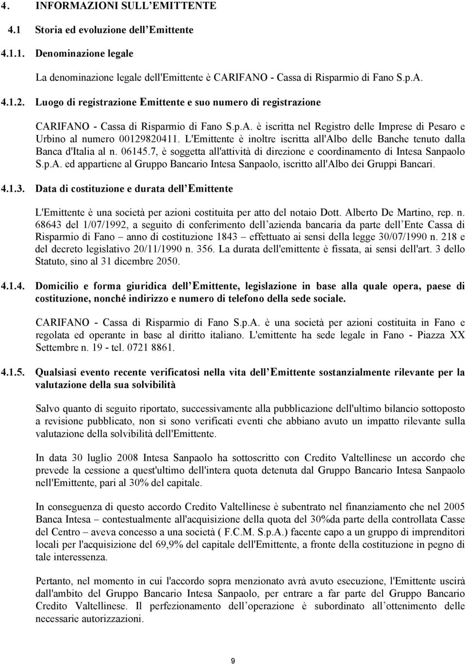 L'Emittente è inoltre iscritta all'albo delle Banche tenuto dalla Banca d'italia al n. 06145.7, è soggetta all'attività di direzione e coordinamento di Intesa Sanpaolo S.p.A.