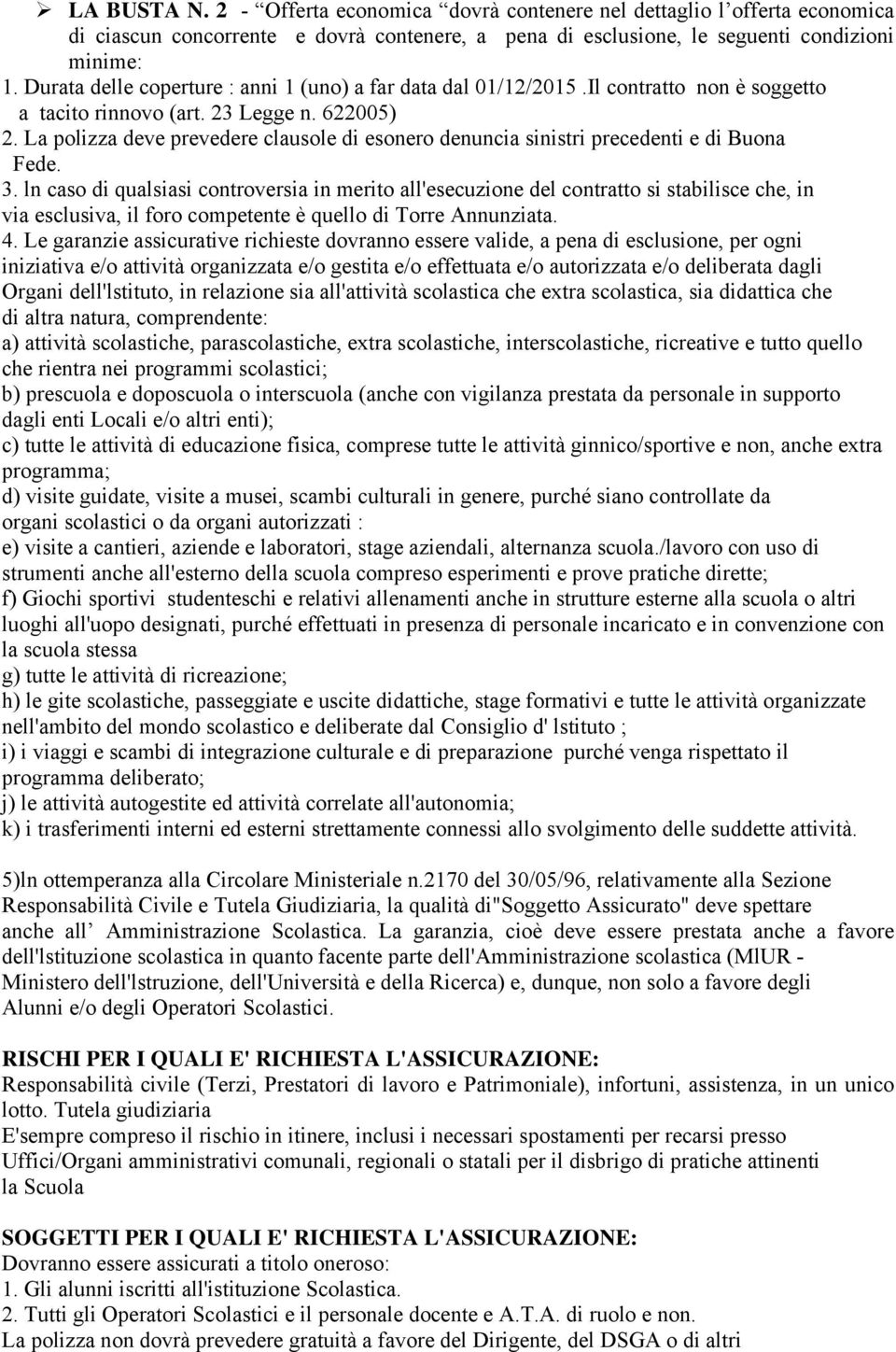 La polizza deve prevedere clausole di esonero denuncia sinistri precedenti e di Buona Fede. 3.