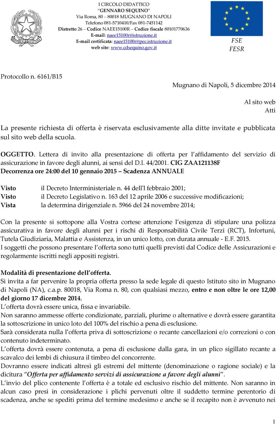 6161/B15 Mugnano di Napoli, 5 dicembre 2014 Al sito web Atti La presente richiesta di offerta è riservata esclusivamente alla ditte invitate e pubblicata sul sito web della scuola. OGGETTO.