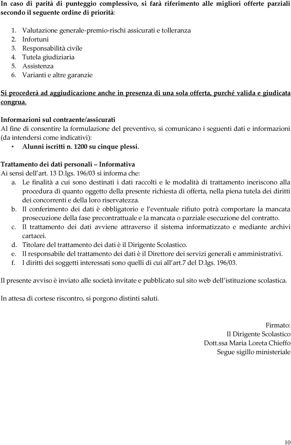 Varianti e altre garanzie Si procederà ad aggiudicazione anche in presenza di una sola offerta, purché valida e giudicata congrua.