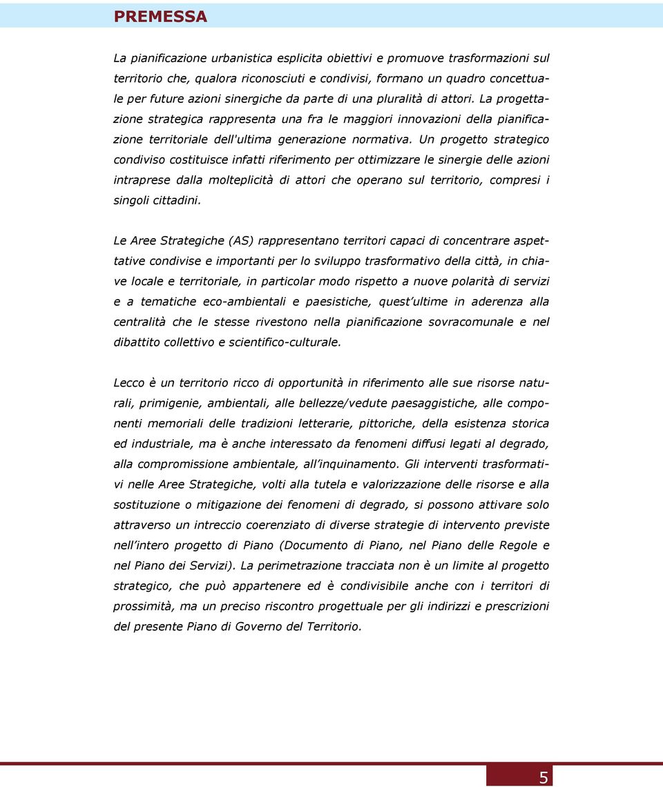 Un progetto strategico condiviso costituisce infatti riferimento per ottimizzare le sinergie delle azioni intraprese dalla molteplicità di attori che operano sul territorio, compresi i singoli