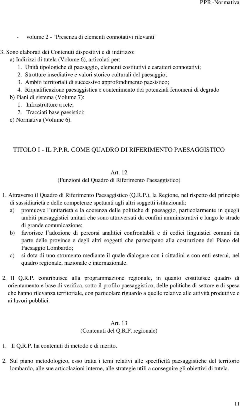 Ambiti territoriali di successivo approfondimento paesistico; 4. Riqualificazione paesaggistica e contenimento dei potenziali fenomeni di degrado b) Piani di sistema (Volume 7): 1.