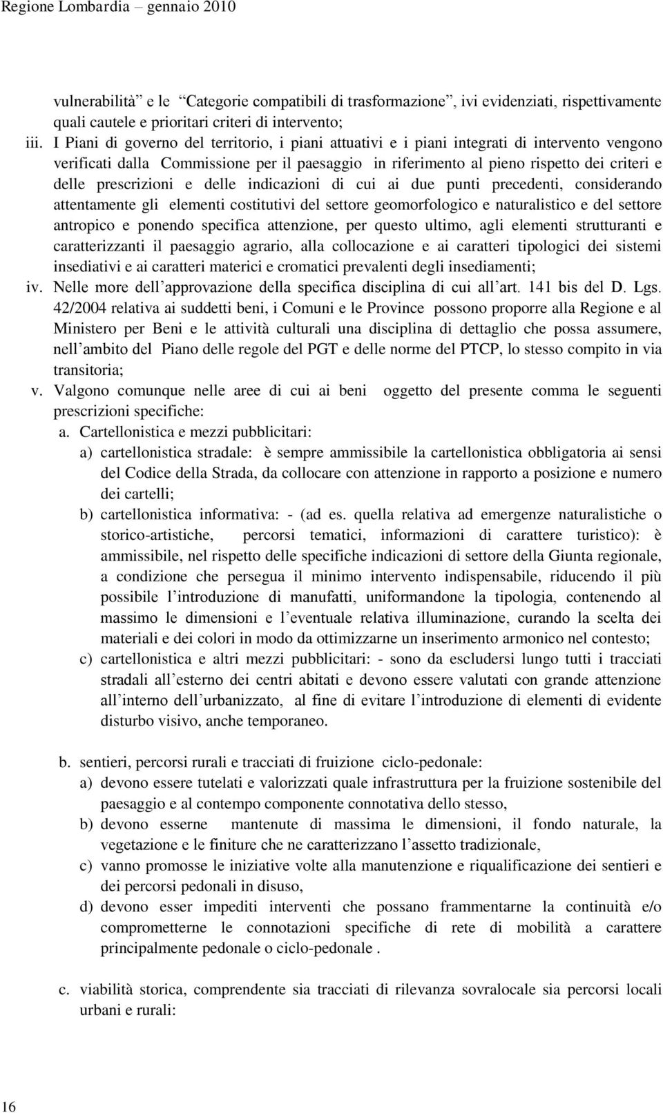 prescrizioni e delle indicazioni di cui ai due punti precedenti, considerando attentamente gli elementi costitutivi del settore geomorfologico e naturalistico e del settore antropico e ponendo