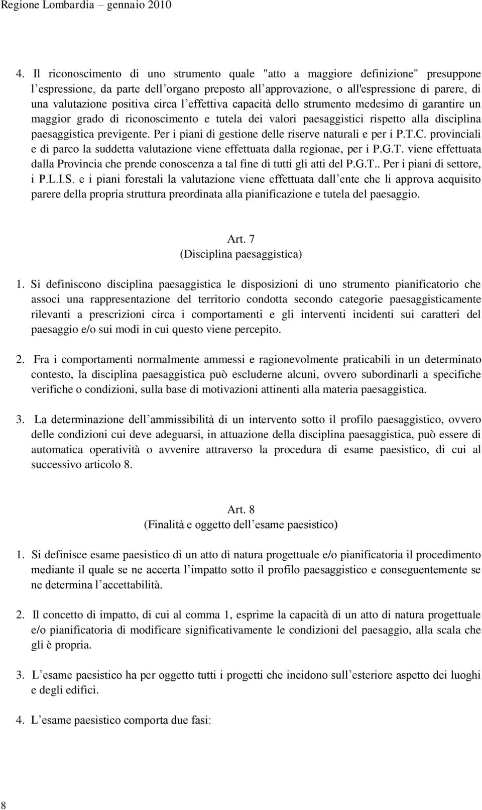 positiva circa l effettiva capacità dello strumento medesimo di garantire un maggior grado di riconoscimento e tutela dei valori paesaggistici rispetto alla disciplina paesaggistica previgente.