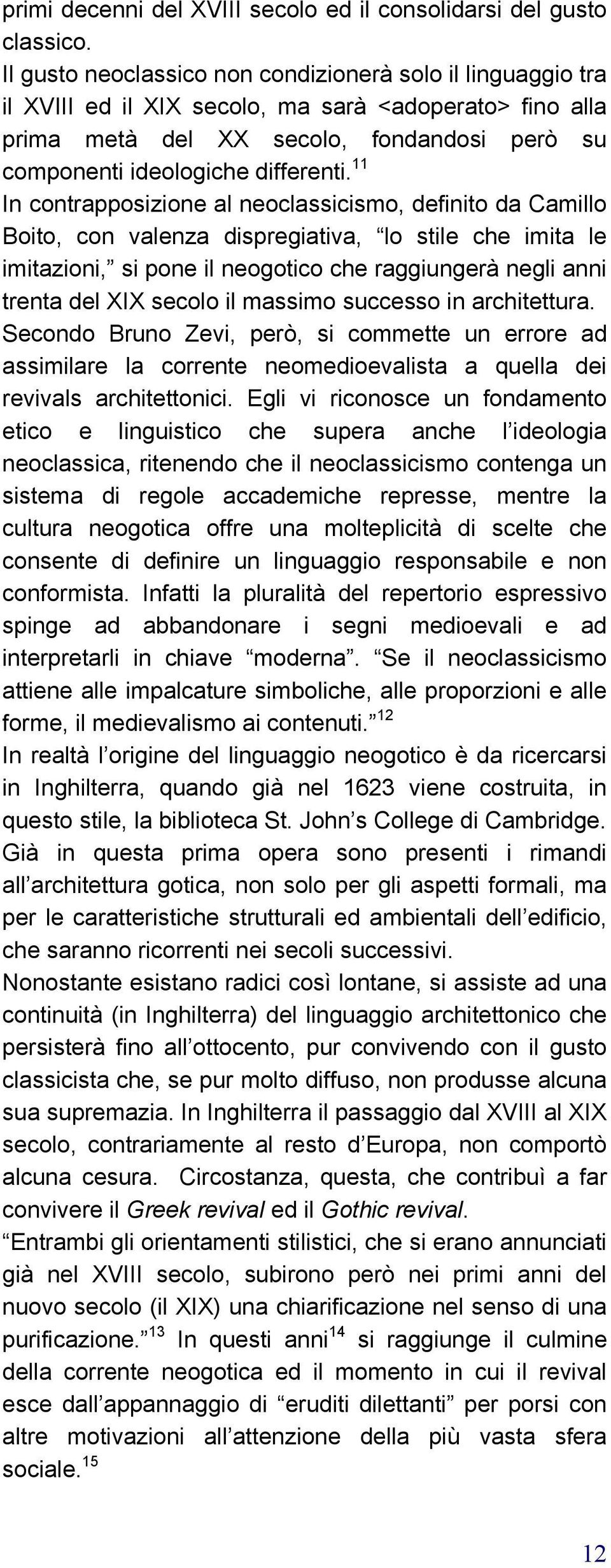 11 In contrapposizione al neoclassicismo, definito da Camillo Boito, con valenza dispregiativa, lo stile che imita le imitazioni, si pone il neogotico che raggiungerà negli anni trenta del XIX secolo