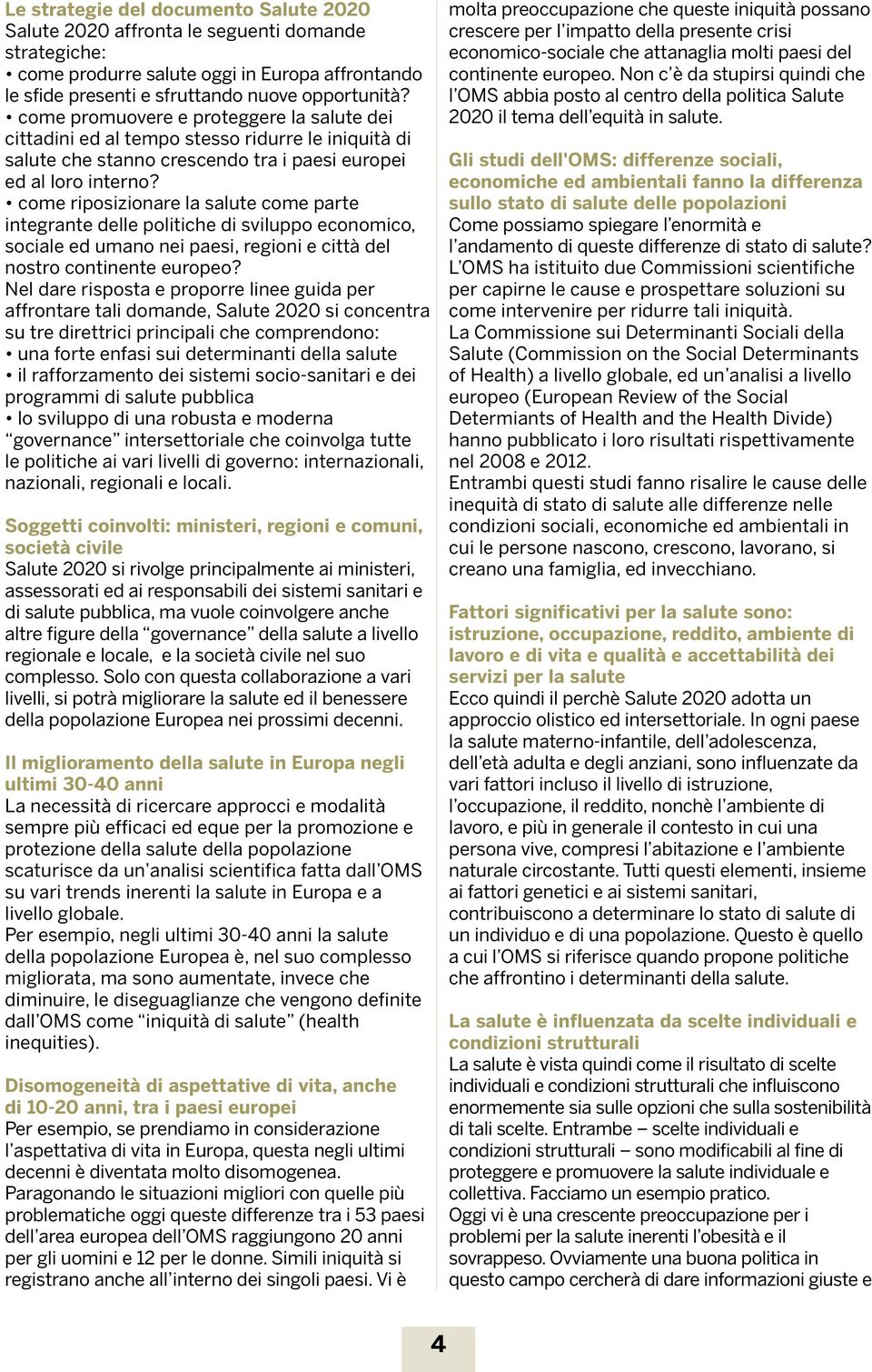 come riposizionare la salute come parte integrante delle politiche di sviluppo economico, sociale ed umano nei paesi, regioni e città del nostro continente europeo?